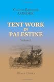 Tent Work in Palestine: A record of discovery and adventure. Volume 1