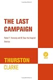 The Last Campaign: Robert F. Kennedy and 82 Days That Inspired America