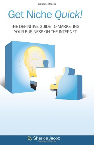 Get Niche Quick!: The Definitive Guide To Marketing Your Business On The Internet
