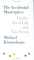 The Accidental Masterpiece : On the Art of Life and Vice Versa