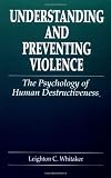 Understanding and Preventing Violence: The Psychology of Human Destructiveness