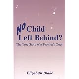 No Child Left Behind? The True Story of a Teacher's Quest ~ Elizabeth Blake