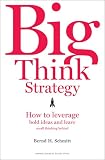 Big Think Strategy: How to Leverage Bold Ideas and Leave Small Thinking Behind