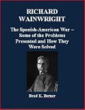 Richard Wainwright - The Spanish-American War - Some of the Problems Presented and How They Were Solved