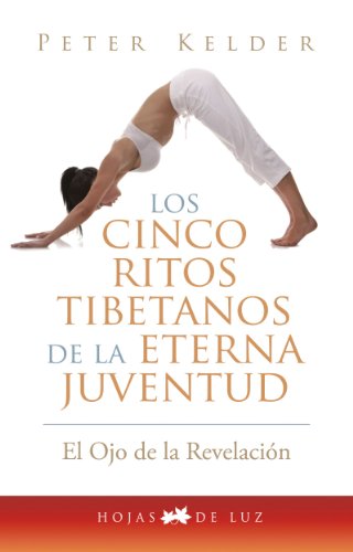 LOS CINCO RITOS TIBETANOS DE LA ETERNA JUVENTUD (El Ojo De La Revelacion / the Eye of Revelation) (Spanish Edition)