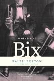 Remembering Bix: A Memoir Of The Jazz Age