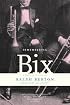 Remembering Bix: A Memoir Of The Jazz Age
