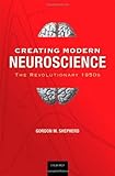 Creating modern neuroscience : the revolutionary 1950s