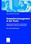 Kompetenzmanagement in der Praxis - Mitarbeiterkompetenzen systematisch identifizieren, nutzen und entwickeln. Mit vielen Fallbeispielen.
