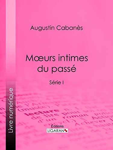 Moeurs intimes du passé: Usages et coutumes disparus - Série I (French Edition)