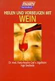 Heilen und vorbeugen mit Wein - Franz A. Graf von Ingelheim, Ingo Swoboda