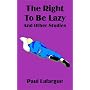 The Right to Be Lazy and Other Studies