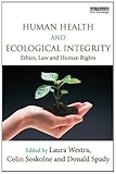 Human health and ecological integrity : ethics, law and human rights