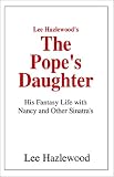 Lee Hazlewoods The Popes Daughter: His Fantasy Life with Nancy and Other Sinatras