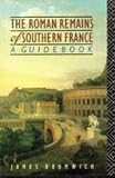 The Roman Remains of Southern France: A Guide Book