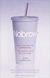 Nobrow : The Culture of Marketing the Marketing of Culture