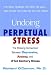 Undoing Perpetual Stress: The Missing Connection Between Depression, Anxiety and 21stcentury Illness