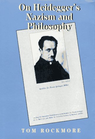 On Heidegger's Nazism and Philosophy, by Tom Rockmore On Heidegger's Nazism and Philosophy, by Tom Rockmore