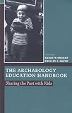 The Archaeology Education Handbook: Sharing the Past with Kids (Society for American Archaeology)