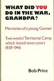 What did you do in the war, Grandpa? Memories of a young gunner : two weeks Territorial Camp which lasted seven years 1939-1946