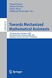 Towards Mechanized Mathematical Assistants: 14th Symposium, Calculemus 2007, 6th International Conference, MKM 2007, Hagenberg, Austria, June 27-30, 2007, ... / Lecture Notes in Artificial Intelligence)