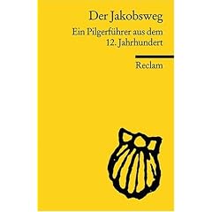 Der Jakobsweg: Ein Pilgerf�hrer aus dem 12. Jahrhundert