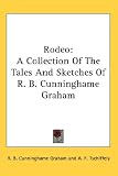 Rodeo: A Collection Of The Tales And Sketches Of R. B. Cunninghame Graham