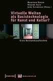 Virtuelle Welten als Basistechnologie f&uuml;r Kunst und Kultur?: Eine Bestandsaufnahme - 
