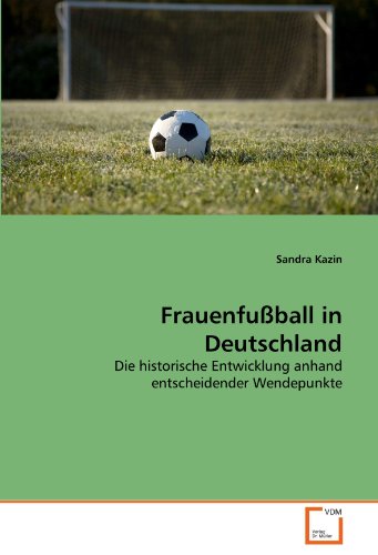 Frauenfußball in Deutschland: Die historische Entwicklung anhand entscheidender Wendepunkte