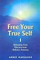 Free Your True Self: Releasing Your Unconscious Defense Patterns: 1