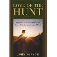 Love of the Hunt: A Lifetime Pursuit of Deer, Elk, Bears, Waterfowl, and Upland Birds by John Winsor