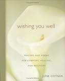 Wishing You Well: Prayers and Poems for Comfort, Healing, and Recovery