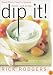 Dip It! Great Party Food to Spread, Spoon, and Scoop