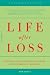 Life After Loss: A Practical Guide to Renewing Your Life After Experiencing Major Loss