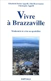 Vivre a Brazzaville: Modernite et crise au quotidien (French Edition)