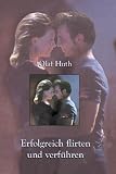 Erfolgreich flirten & verf&uuml;hren - Olaf Huth