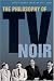  : The Philosophy of TV Noir (The Philosophy of Popular Culture)