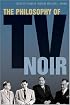 The Philosophy of TV Noir (The Philosophy of Popular Culture)
