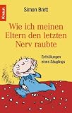 Wie ich meinen Eltern den letzten Nerv raubte: Enth�llungen eines S�uglings - Simon Brett