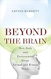 Beyond the brain : how body and environment shape animal and human minds