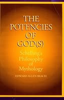 The Potencies of God(s): Schelling's Philosophy of Mythology