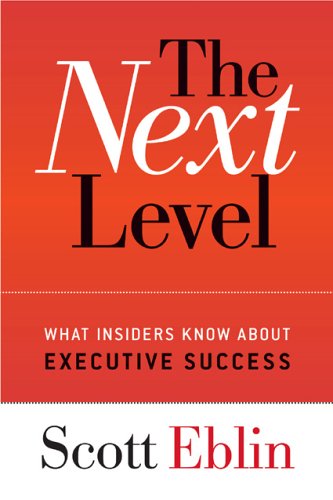 The Next Level: What Insiders Know About Executive Success By Scott Eblin