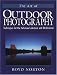 The Art of Outdoor Photography: Techniques for the Advanced Amateur and Professional
