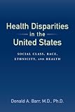Health Disparities in the United States: Social Class, Race, Ethnicity, and Health