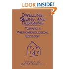 Click here to buy Dwelling, Seeing, and Designing: Toward a Phenomenological Ecology (Suny Series in Environmental and Architectural... by  David Seamon.