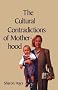 The Cultural Contradictions of Motherhood The Cultural Contradictions of Motherhood