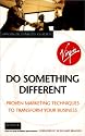 Do Something Different: Proven Marketing Techniques to Transform Your Business (Virgin business guides)