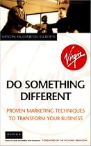 Do Something Different: Proven Marketing Techniques to Transform Your Business (Virgin business guides)