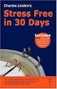 Charles Linden's - Stress Free in 30 Days: The Common Sense Approach to Stress and Anxiety by the Author of the World Acclaimed Linden Method