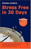 Charles Linden's - Stress Free in 30 Days: The Common Sense Approach to Stress and Anxiety by the Author of the World Acclaimed Linden Method